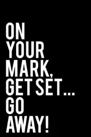 Cover of On Your Mark, Get Set...Go Away!