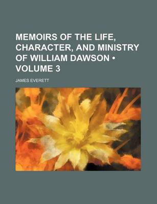 Book cover for Memoirs of the Life, Character, and Ministry of William Dawson (Volume 3)