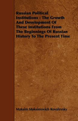 Book cover for Russian Political Institutions - The Growth And Development Of These Institutions From The Beginnings Of Russian History To The Present Time