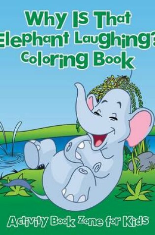 Cover of Why Is That Elephant Laughing? Coloring Book