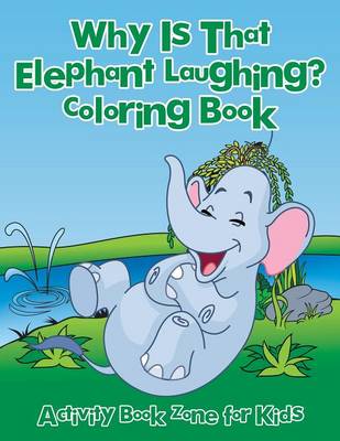 Book cover for Why Is That Elephant Laughing? Coloring Book