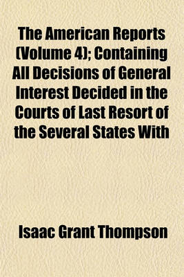 Book cover for The American Reports (Volume 4); Containing All Decisions of General Interest Decided in the Courts of Last Resort of the Several States with Notes and References