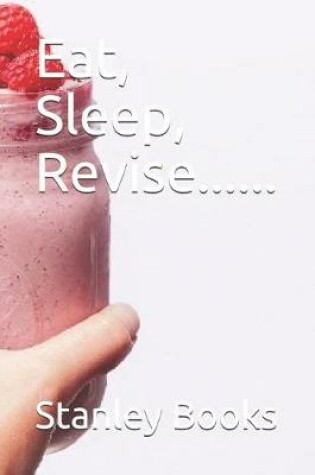 Cover of Eat, Sleep, Revise......