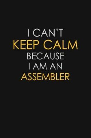 Cover of I Can't Keep Calm Because I Am An Assembler