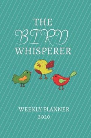 Cover of The Bird Whisperer Weekly Planner 2020