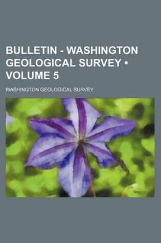 Cover of Bulletin - Washington Geological Survey (Volume 5 )