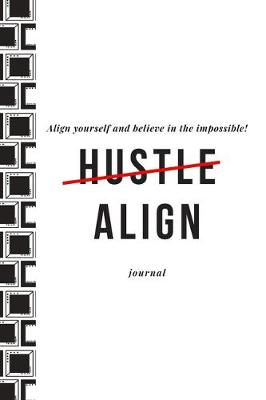 Book cover for Align Yourself and Believe in the Impossible Hustle Align Journal