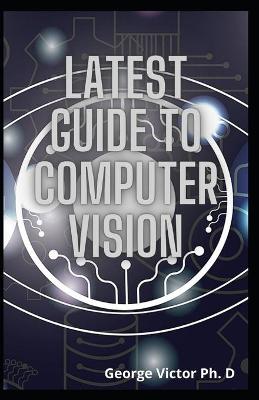 Book cover for Latest Guide To Computer Vision