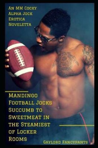 Cover of Mandingo Football Jocks Succumb to Sweetmeat in the Steamiest of Locker Rooms