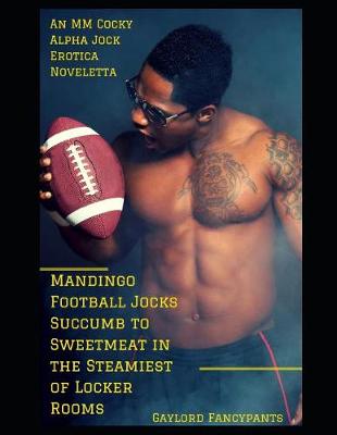 Cover of Mandingo Football Jocks Succumb to Sweetmeat in the Steamiest of Locker Rooms