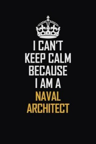 Cover of I Can't Keep Calm Because I Am A Naval Architect