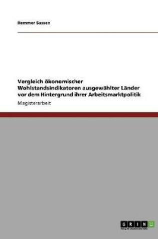 Cover of Vergleich oekonomischer Wohlstandsindikatoren ausgewahlter Lander vor dem Hintergrund ihrer Arbeitsmarktpolitik