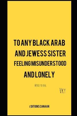 Book cover for To any Black Arab and Jewess sister feeling misunderstood and lonely- Words to heal