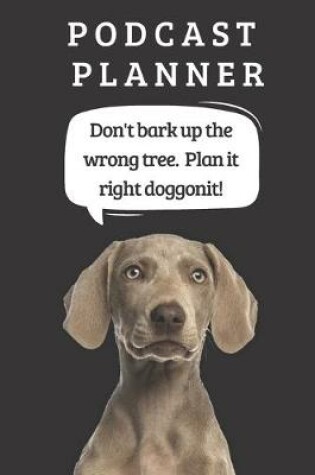 Cover of Podcast Logbook To Plan Episodes & Track Segments - Best Gift For Podcast Creators - Notebook For Brainstorming & Tracking - Weimaraner Ed.