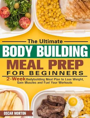 Cover of The Ultimate Bodybuilding Meal Prep for Beginners