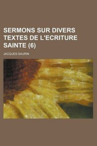 Cover of Sermons Sur Divers Textes de L'Ecriture Sainte (6)