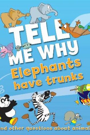 Cover of Tell Me Why Elephants Have Trunks and Other Questions About Animals