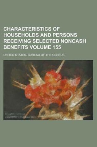 Cover of Characteristics of Households and Persons Receiving Selected Noncash Benefits Volume 155