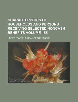 Book cover for Characteristics of Households and Persons Receiving Selected Noncash Benefits Volume 155
