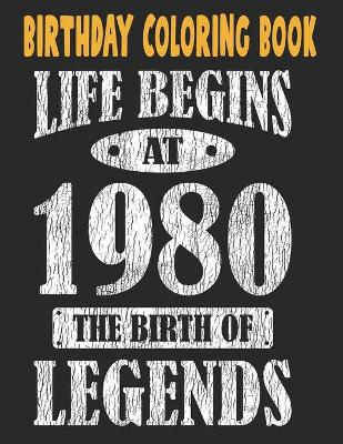 Book cover for Birthday Coloring Book Life Begins At 1980 The Birth Of Legends