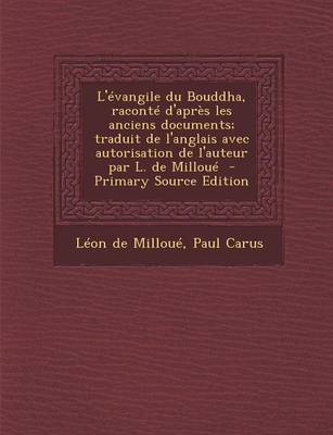 Book cover for L'Evangile Du Bouddha, Raconte D'Apres Les Anciens Documents; Traduit de L'Anglais Avec Autorisation de L'Auteur Par L. de Milloue - Primary Source Edition