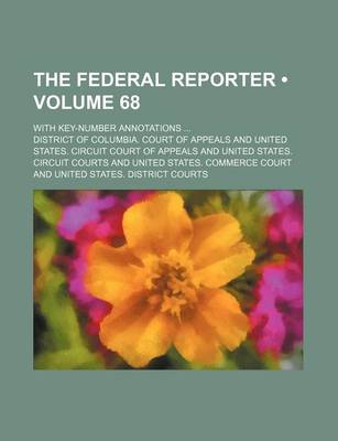 Book cover for The Federal Reporter (Volume 68); With Key-Number Annotations