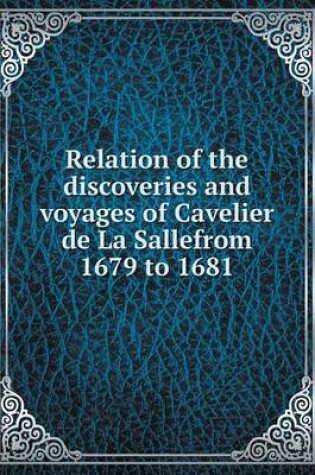 Cover of Relation of the discoveries and voyages of Cavelier de La Sallefrom 1679 to 1681