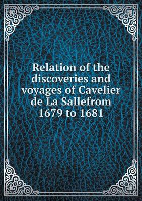 Book cover for Relation of the discoveries and voyages of Cavelier de La Sallefrom 1679 to 1681