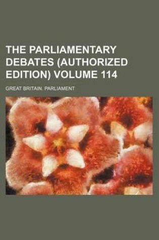 Cover of The Parliamentary Debates (Authorized Edition) Volume 114