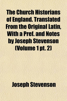 Book cover for The Church Historians of England. Translated from the Original Latin, with a Pref. and Notes by Joseph Stevenson (Volume 1 PT. 2)