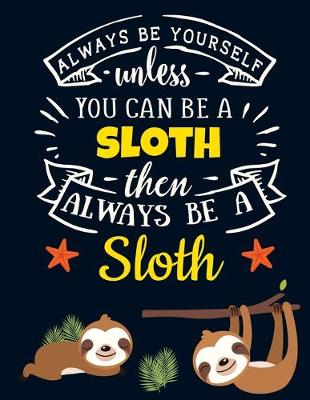 Book cover for Always Be Yourself Unless You Can Be a Sloth Then Always Be a Sloth