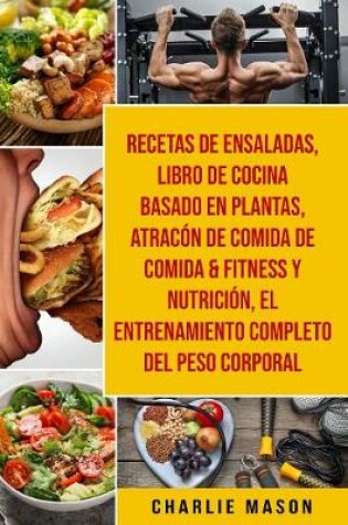 Cover of Recetas de Ensaladas & Libro De Cocina Basado En Plantas & Atracon de comida de Comida & Fitness y Nutricion & El entrenamiento completo del peso corporal