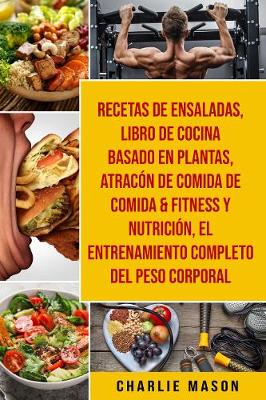 Book cover for Recetas de Ensaladas & Libro De Cocina Basado En Plantas & Atracon de comida de Comida & Fitness y Nutricion & El entrenamiento completo del peso corporal