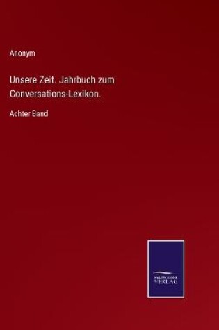 Cover of Unsere Zeit. Jahrbuch zum Conversations-Lexikon.