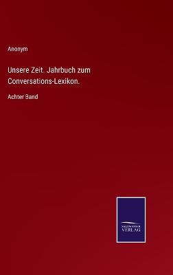 Book cover for Unsere Zeit. Jahrbuch zum Conversations-Lexikon.