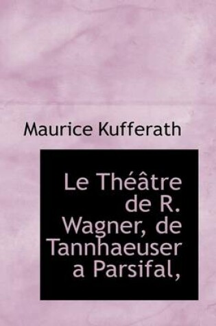 Cover of Le Th Tre de R. Wagner, de Tannhaeuser a Parsifal,