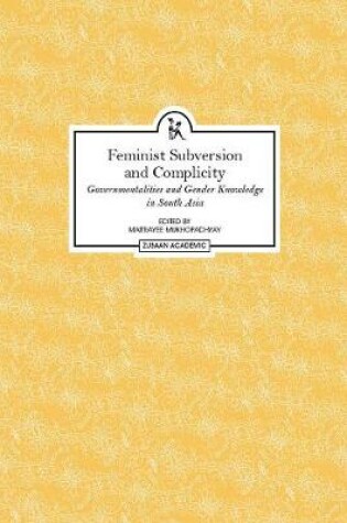 Cover of Feminist Subversion and Complicity - Governmentalities and Gender Knowledge in South Asia