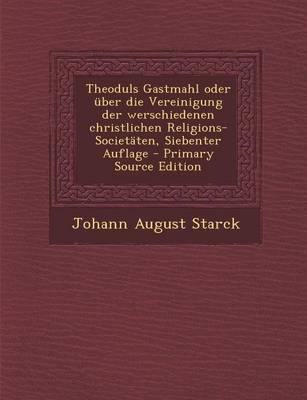 Book cover for Theoduls Gastmahl Oder Uber Die Vereinigung Der Werschiedenen Christlichen Religions-Societaten, Siebenter Auflage - Primary Source Edition