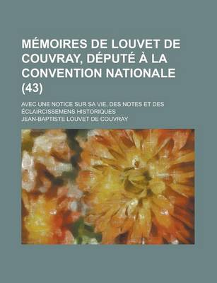 Book cover for Memoires de Louvet de Couvray, Depute a la Convention Nationale; Avec Une Notice Sur Sa Vie, Des Notes Et Des Eclaircissemens Historiques (43)