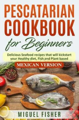 Cover of Pescatarian Cookbook for beginners, Mexican Version