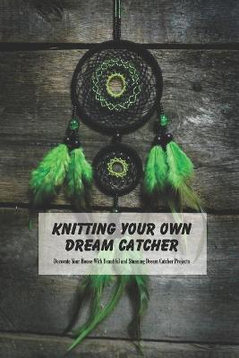 Book cover for Knitting Your Own Dream Catcher