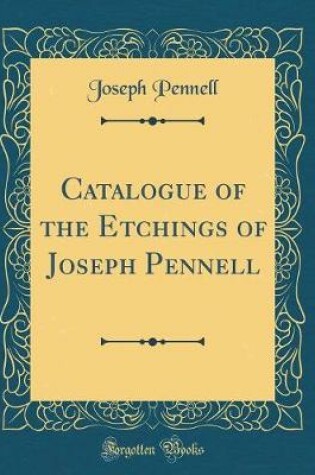 Cover of Catalogue of the Etchings of Joseph Pennell (Classic Reprint)