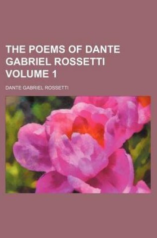 Cover of The Poems of Dante Gabriel Rossetti Volume 1
