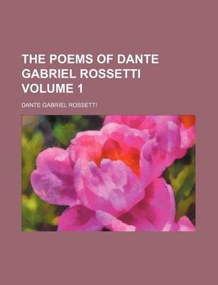 Book cover for The Poems of Dante Gabriel Rossetti Volume 1