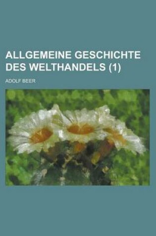Cover of Allgemeine Geschichte Des Welthandels (1)