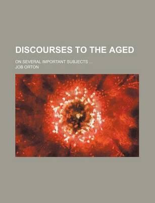 Book cover for Discourses to the Aged; On Several Important Subjects