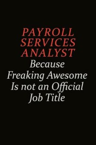 Cover of Payroll Services Analyst Because Freaking Awesome Is Not An Official Job Title