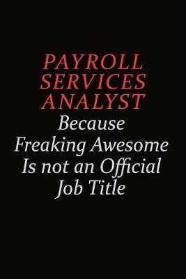 Book cover for Payroll Services Analyst Because Freaking Awesome Is Not An Official Job Title