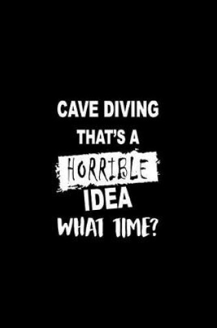 Cover of Cave Diving That's a Horrible Idea What Time?