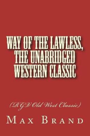 Cover of Way of the Lawless, The Unabridged Western Classic